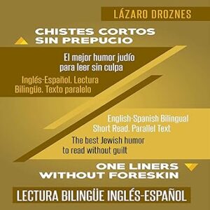 Chistes Cortos Sin Prepucio.: Inglés-Español. Lectura Bilingüe. Texto paralelo. El mejor humor judío para leer sin culpa: Recomendable para judíos y gentiles.