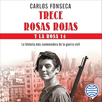 Trece Rosas Rojas y la Rosa Catorce: La historia más conmovedora de la guerra civil
